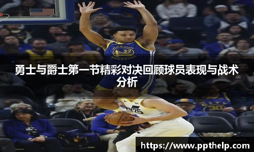 勇士与爵士第一节精彩对决回顾球员表现与战术分析